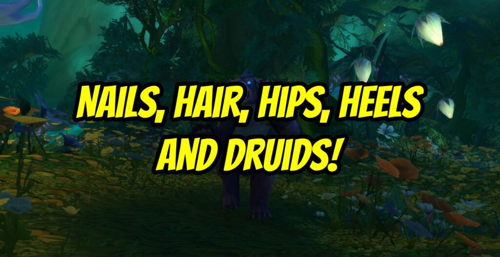 WoW – Nails, Hair, Hips, Heels, and Druids!